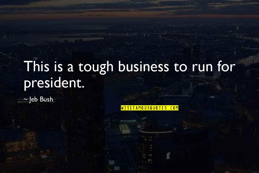 President Quotes By Jeb Bush: This is a tough business to run for