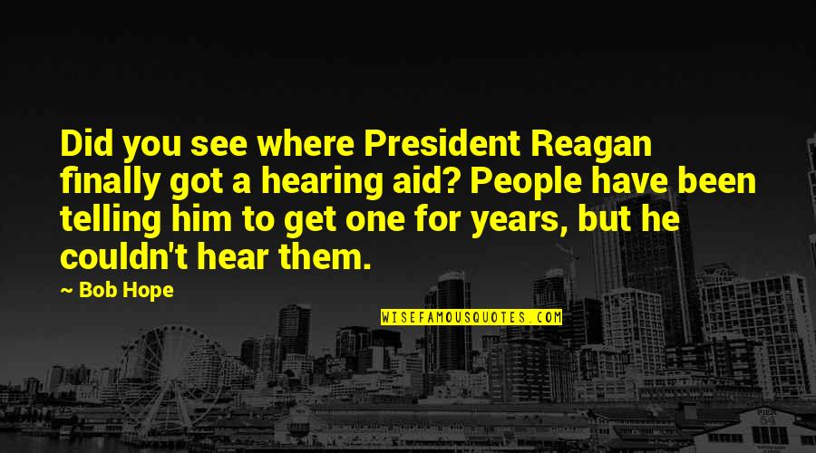President Reagan Best Quotes By Bob Hope: Did you see where President Reagan finally got