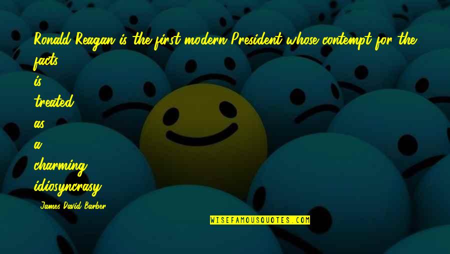 President Reagan Best Quotes By James David Barber: Ronald Reagan is the first modern President whose