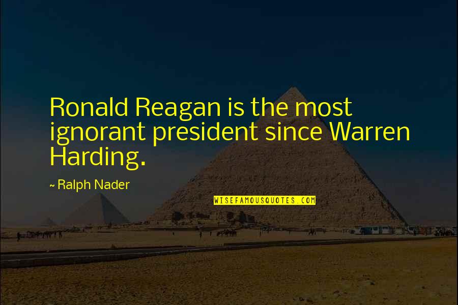 President Reagan Best Quotes By Ralph Nader: Ronald Reagan is the most ignorant president since