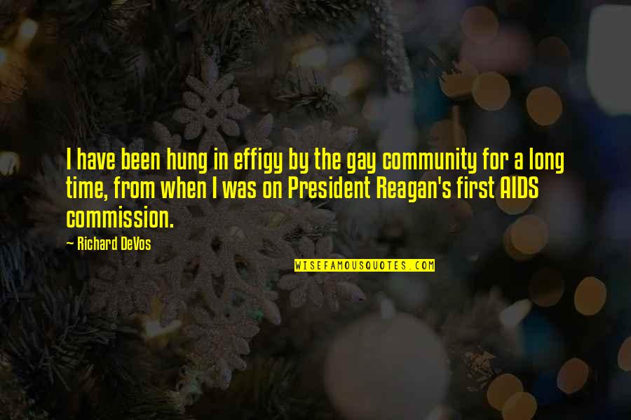President Reagan Best Quotes By Richard DeVos: I have been hung in effigy by the