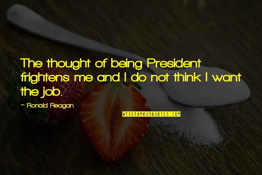 President Reagan Best Quotes By Ronald Reagan: The thought of being President frightens me and