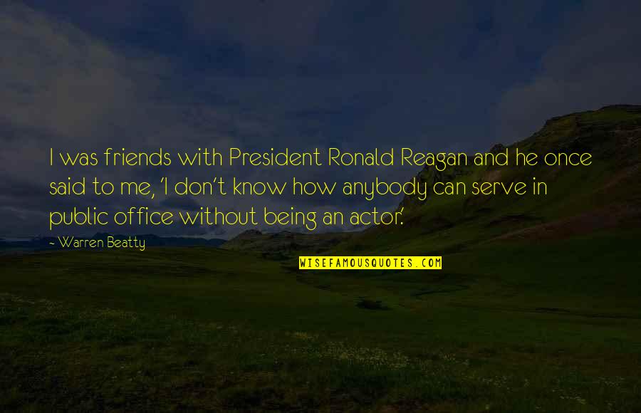 President Reagan Best Quotes By Warren Beatty: I was friends with President Ronald Reagan and