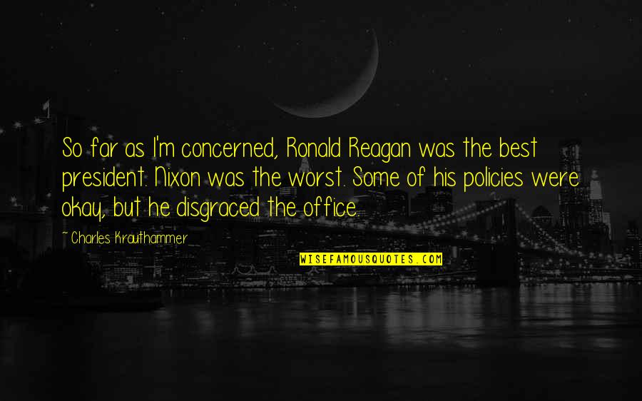 President Reagan Quotes By Charles Krauthammer: So far as I'm concerned, Ronald Reagan was