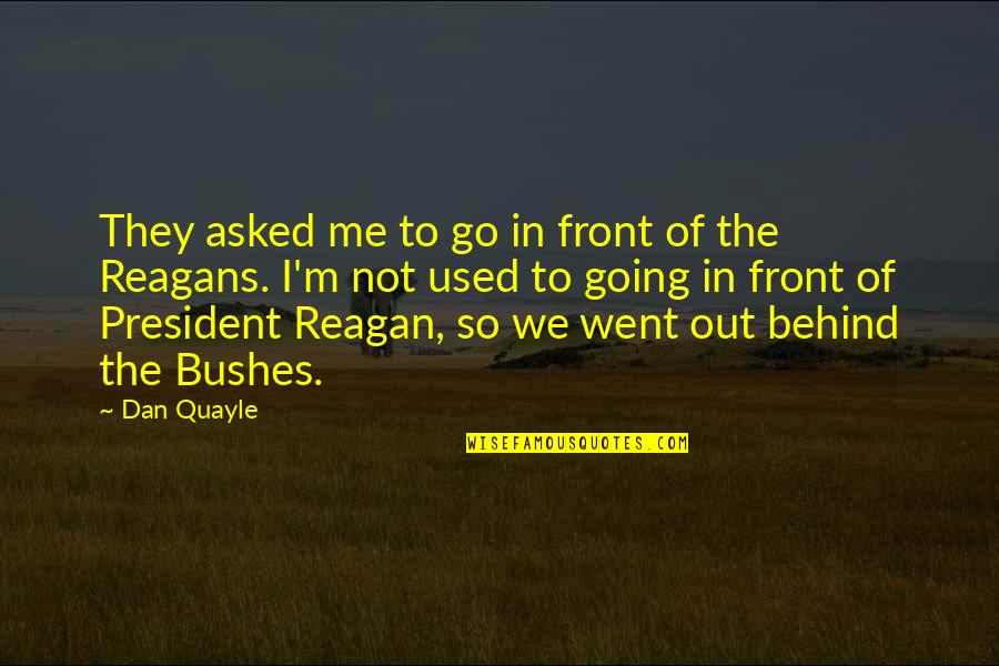 President Reagan Quotes By Dan Quayle: They asked me to go in front of