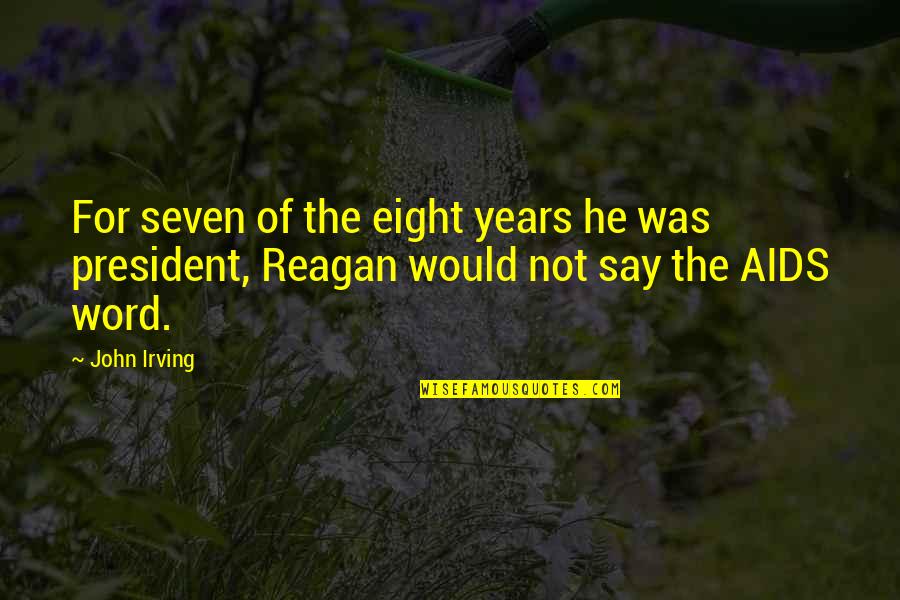 President Reagan Quotes By John Irving: For seven of the eight years he was