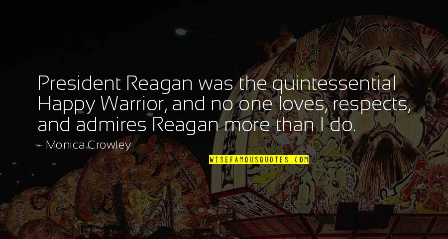 President Reagan Quotes By Monica Crowley: President Reagan was the quintessential Happy Warrior, and