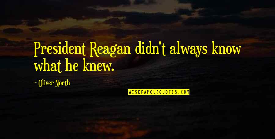 President Reagan Quotes By Oliver North: President Reagan didn't always know what he knew.