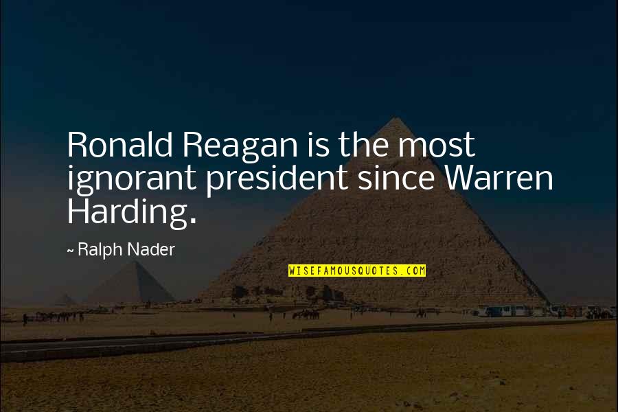 President Reagan Quotes By Ralph Nader: Ronald Reagan is the most ignorant president since
