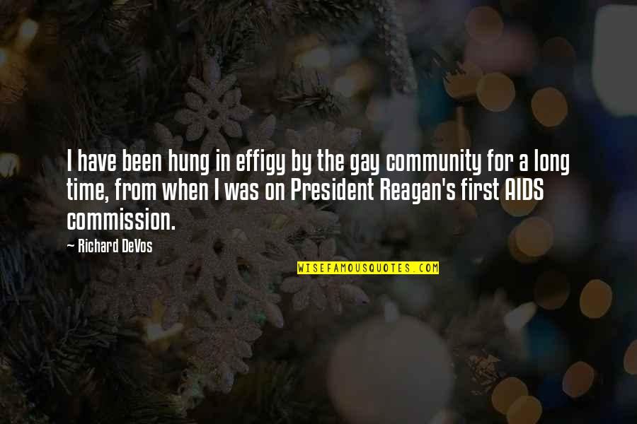 President Reagan Quotes By Richard DeVos: I have been hung in effigy by the