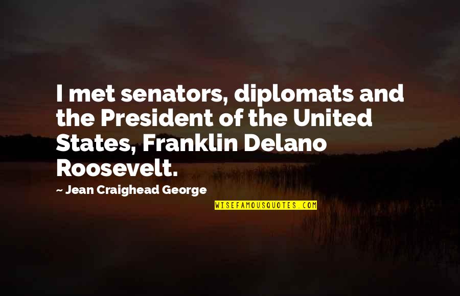 President Roosevelt Franklin Quotes By Jean Craighead George: I met senators, diplomats and the President of