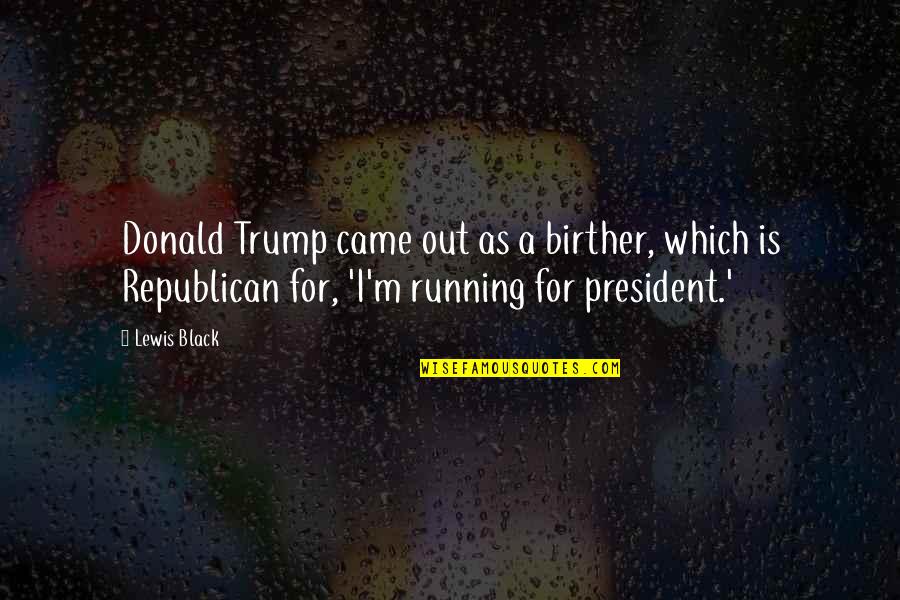 President Trump Quotes By Lewis Black: Donald Trump came out as a birther, which