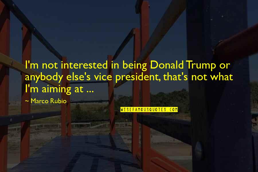 President Trump Quotes By Marco Rubio: I'm not interested in being Donald Trump or