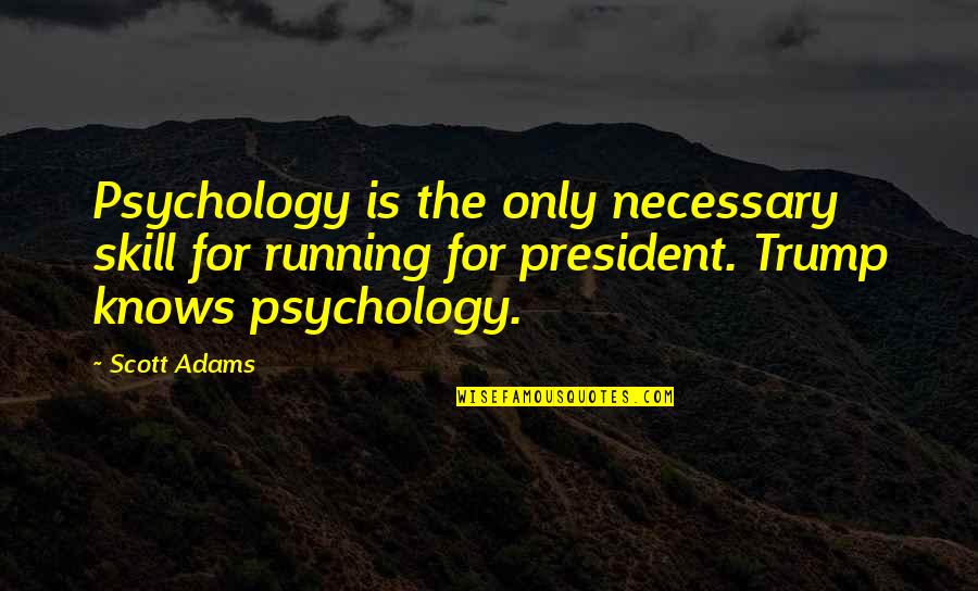 President Trump Quotes By Scott Adams: Psychology is the only necessary skill for running