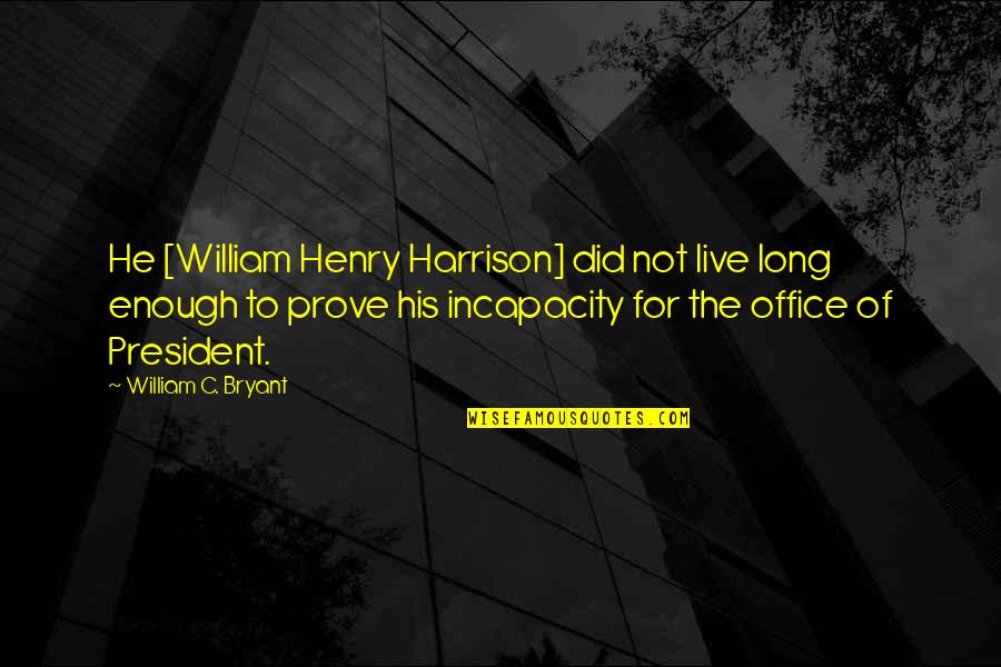 President William Henry Harrison Quotes By William C. Bryant: He [William Henry Harrison] did not live long