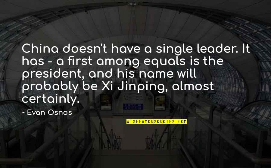 President Xi Quotes By Evan Osnos: China doesn't have a single leader. It has