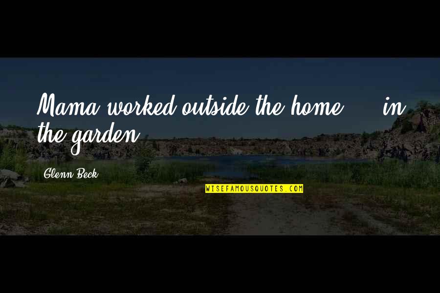 Presidental Quotes By Glenn Beck: Mama worked outside the home - in the