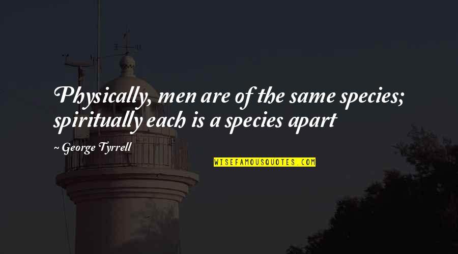 Presidentes Do Brasil Quotes By George Tyrrell: Physically, men are of the same species; spiritually