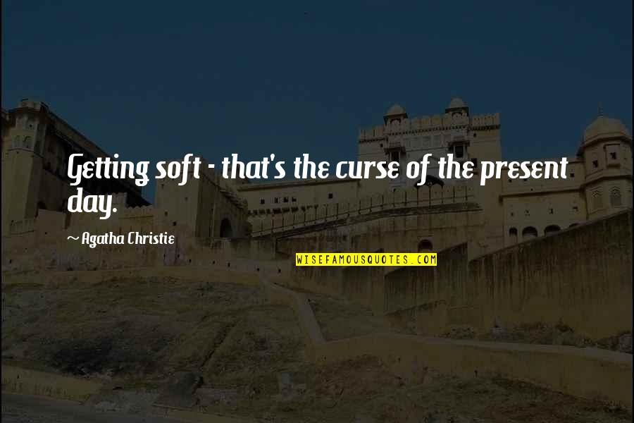 Presidential Address Speech Quotes By Agatha Christie: Getting soft - that's the curse of the Presidential Address Speech Quotes By Agatha Christie: Getting soft - that's the curse of the
