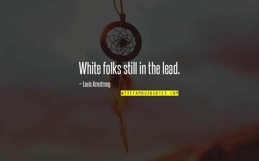 Presidential Address Speech Quotes By Louis Armstrong: White folks still in the lead. Presidential Address Speech Quotes By Louis Armstrong: White folks still in the lead.