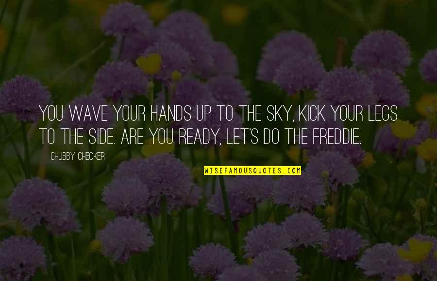 Presidential Blooper Quotes By Chubby Checker: You wave your hands up to the sky,