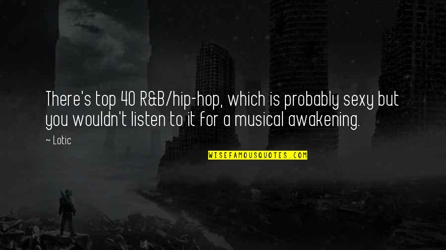 Presidential Blooper Quotes By Lotic: There's top 40 R&B/hip-hop, which is probably sexy Presidential Blooper Quotes By Lotic: There's top 40 R&B/hip-hop, which is probably sexy