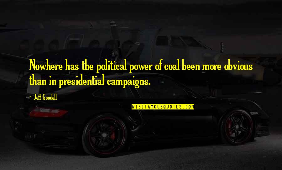 Presidential Campaigns Quotes By Jeff Goodell: Nowhere has the political power of coal been