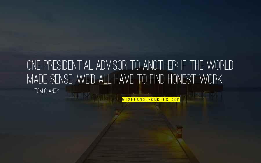 Presidential Leadership Quotes By Tom Clancy: One presidential advisor to another: If the world
