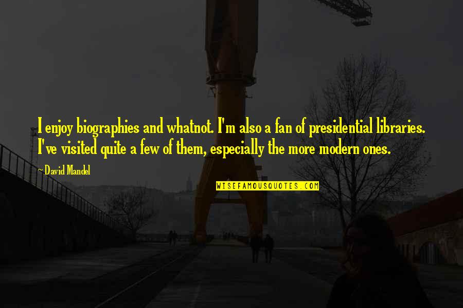Presidential Library Quotes By David Mandel: I enjoy biographies and whatnot. I'm also a