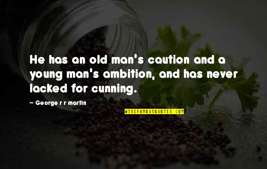 Presidential Library Quotes By George R R Martin: He has an old man's caution and a