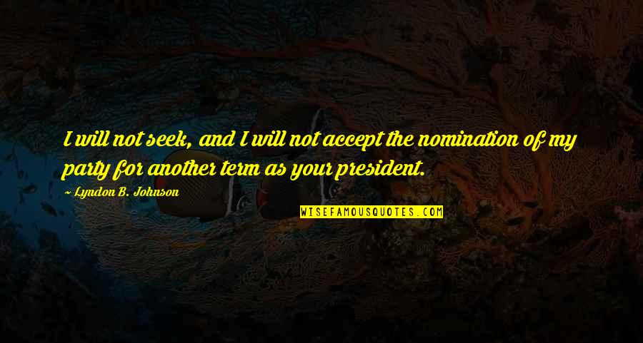 Presidential Nomination Quotes By Lyndon B. Johnson: I will not seek, and I will not