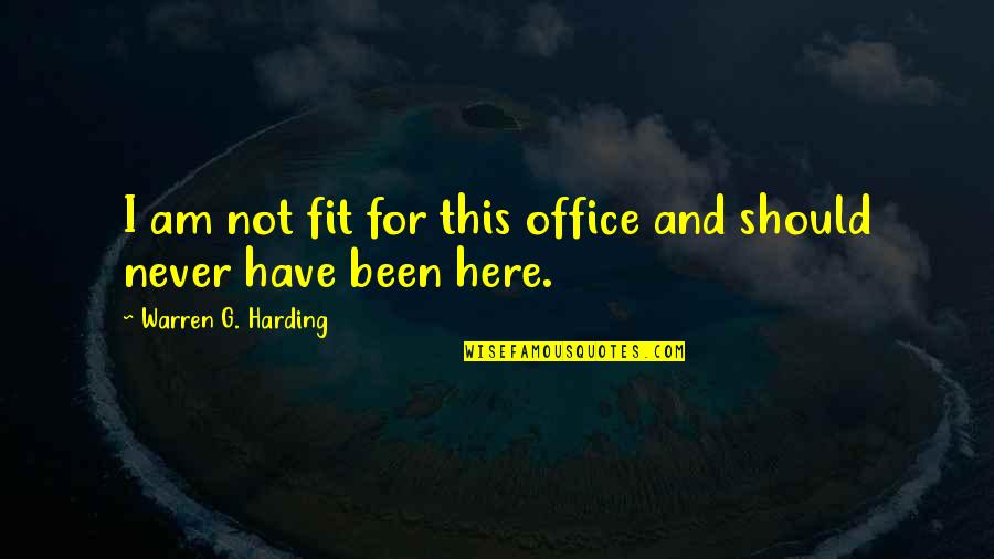 Presidential Office Quotes By Warren G. Harding: I am not fit for this office and