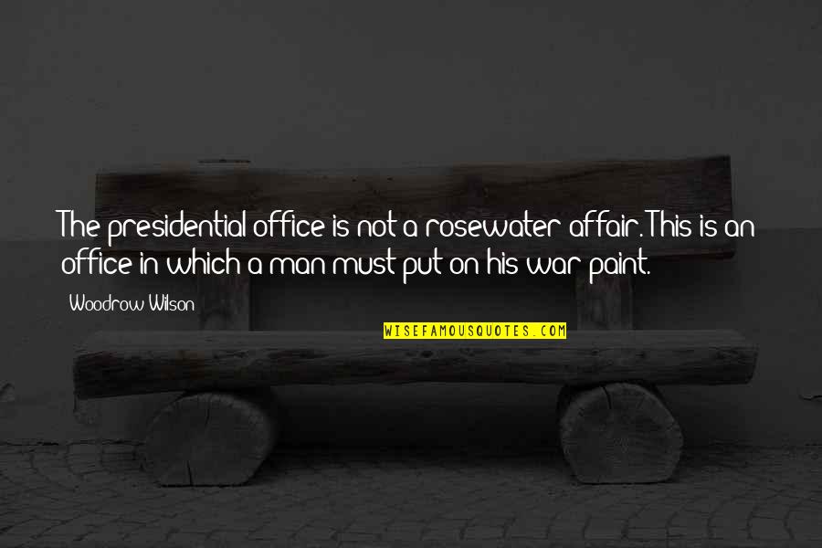 Presidential Office Quotes By Woodrow Wilson: The presidential office is not a rosewater affair.