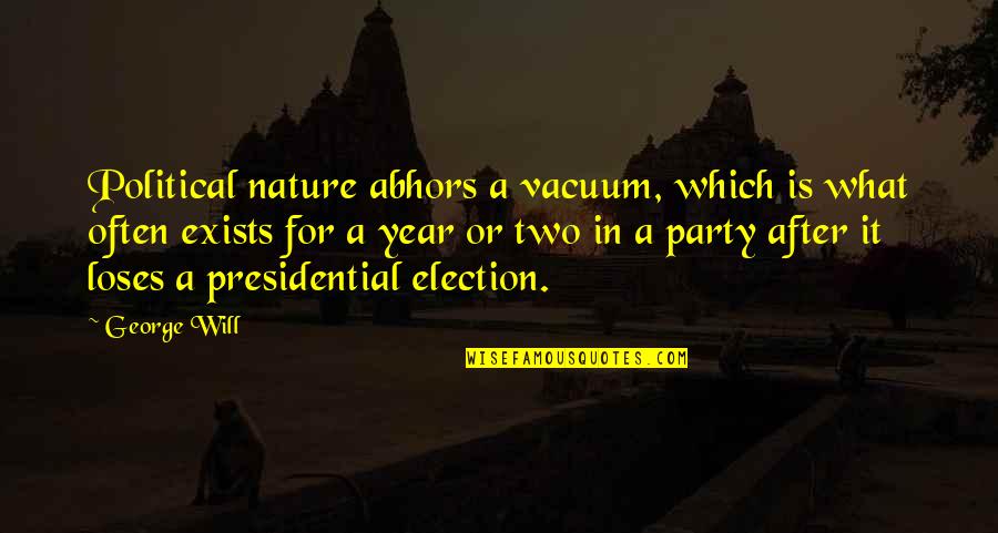 Presidential Political Quotes By George Will: Political nature abhors a vacuum, which is what