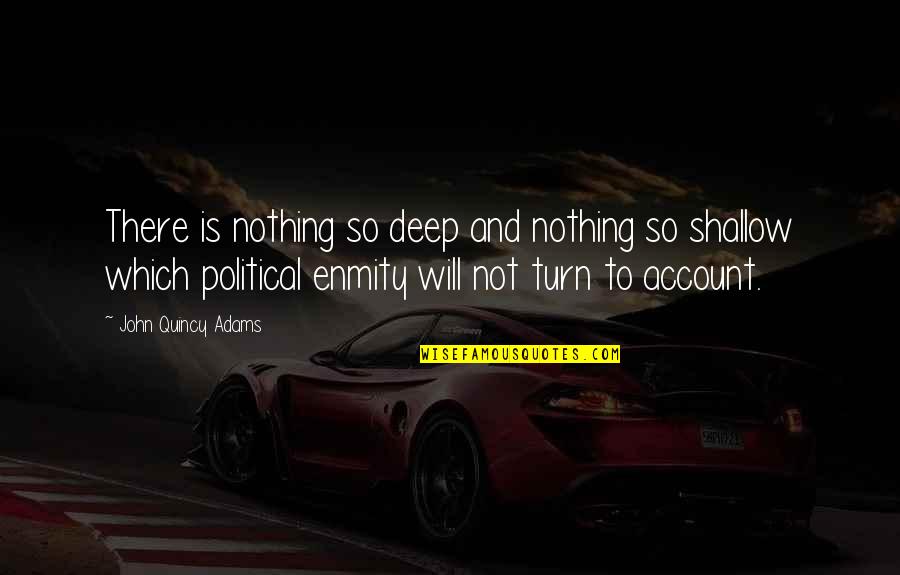 Presidential Political Quotes By John Quincy Adams: There is nothing so deep and nothing so