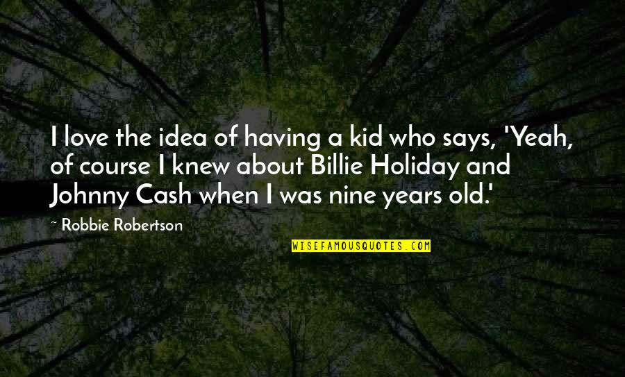 Presidential Political Quotes By Robbie Robertson: I love the idea of having a kid