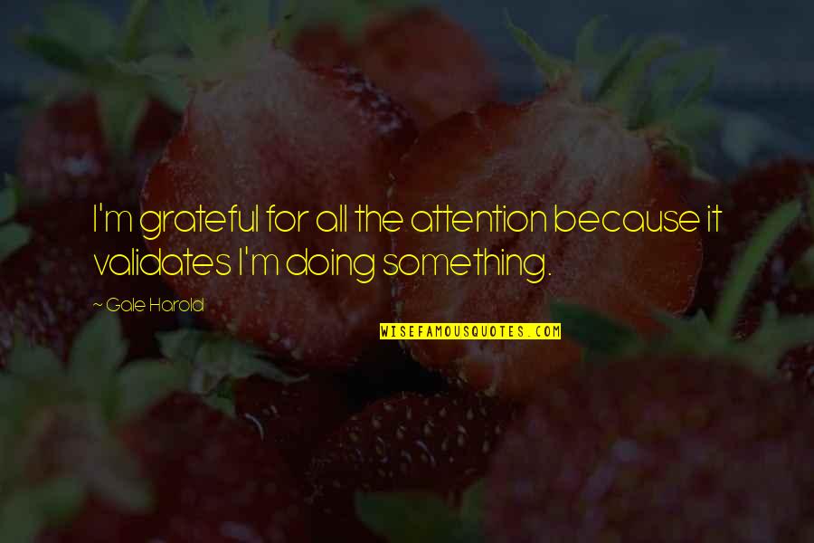 Presidents Being Great Quotes By Gale Harold: I'm grateful for all the attention because it