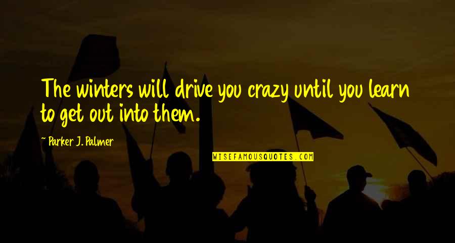 Presidents Being Great Quotes By Parker J. Palmer: The winters will drive you crazy until you