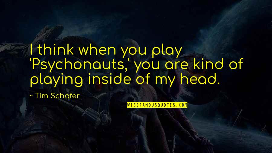 Presidents Motivational Quotes By Tim Schafer: I think when you play 'Psychonauts,' you are