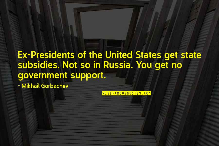 Presidents Of The United States Quotes By Mikhail Gorbachev: Ex-Presidents of the United States get state subsidies.