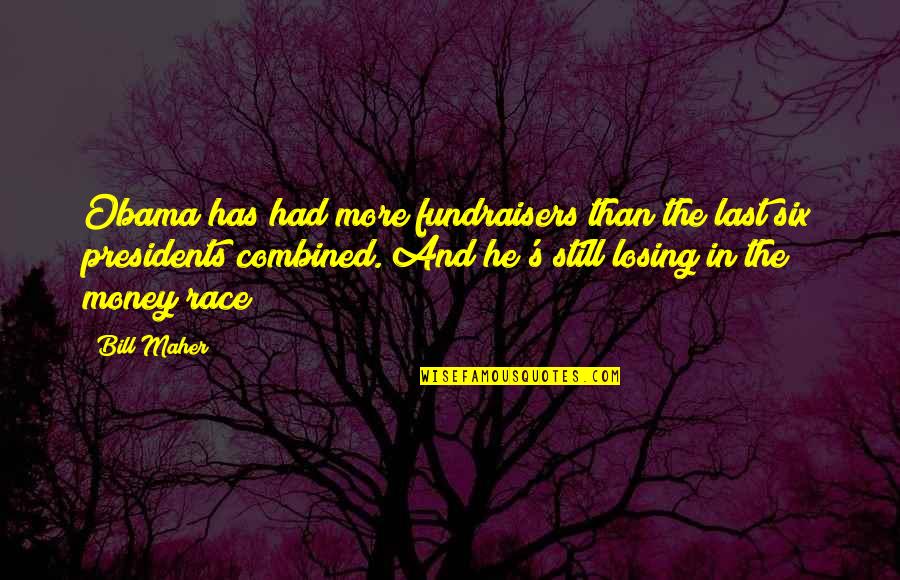 Presidents Quotes By Bill Maher: Obama has had more fundraisers than the last