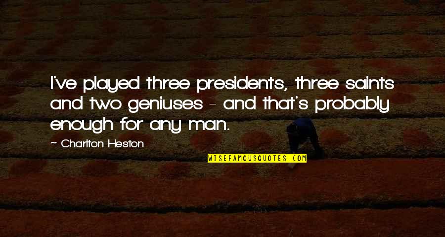 Presidents Quotes By Charlton Heston: I've played three presidents, three saints and two