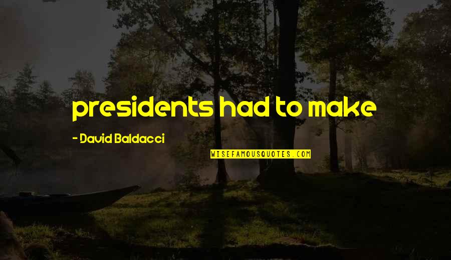Presidents Quotes By David Baldacci: presidents had to make