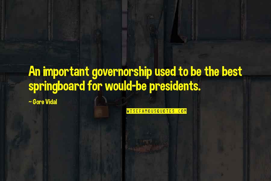 Presidents Quotes By Gore Vidal: An important governorship used to be the best