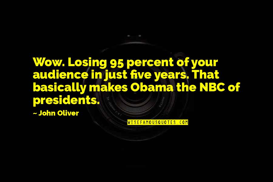 Presidents Quotes By John Oliver: Wow. Losing 95 percent of your audience in