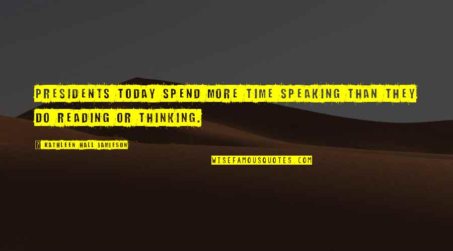Presidents Quotes By Kathleen Hall Jamieson: Presidents today spend more time speaking than they
