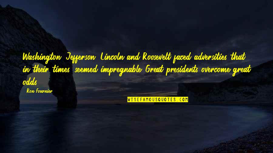 Presidents Quotes By Ron Fournier: Washington, Jefferson, Lincoln and Roosevelt faced adversities that,