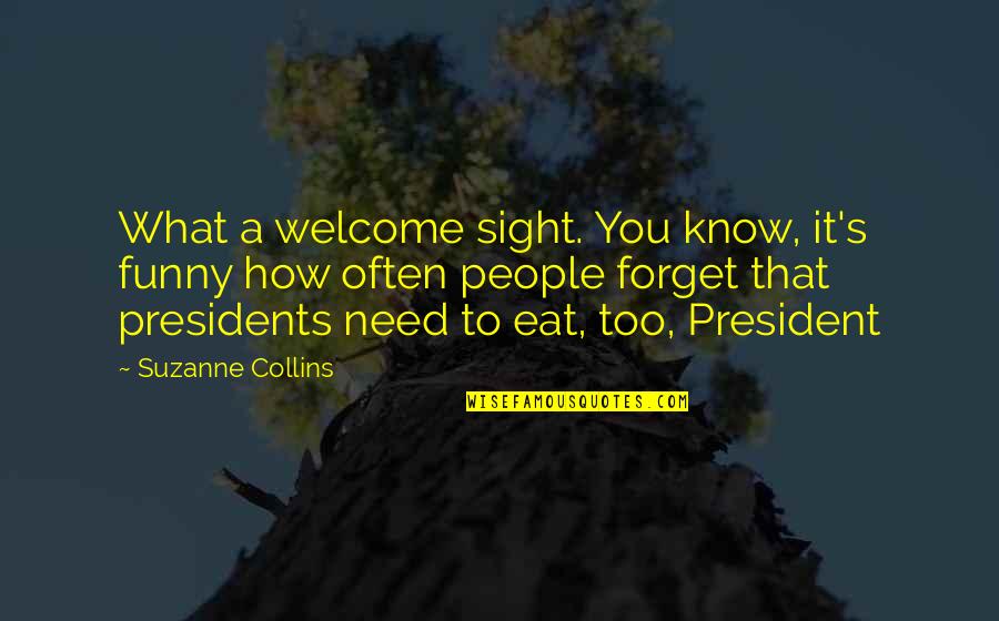 Presidents Quotes By Suzanne Collins: What a welcome sight. You know, it's funny