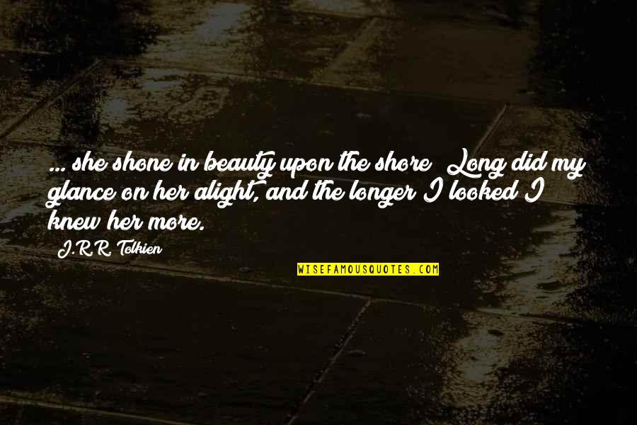 Presidentti Hotelli Quotes By J.R.R. Tolkien: ... she shone in beauty upon the shore;