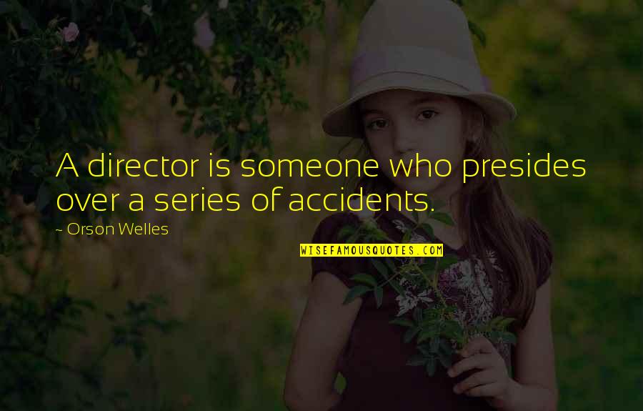 Presides Quotes By Orson Welles: A director is someone who presides over a